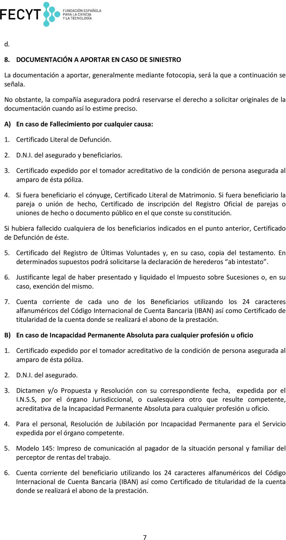 Certificado Literal de Defunción. 2. D.N.I. del asegurado y beneficiarios. 3. Certificado expedido por el tomador acreditativo de la condición de persona asegurada al amparo de ésta póliza. 4.