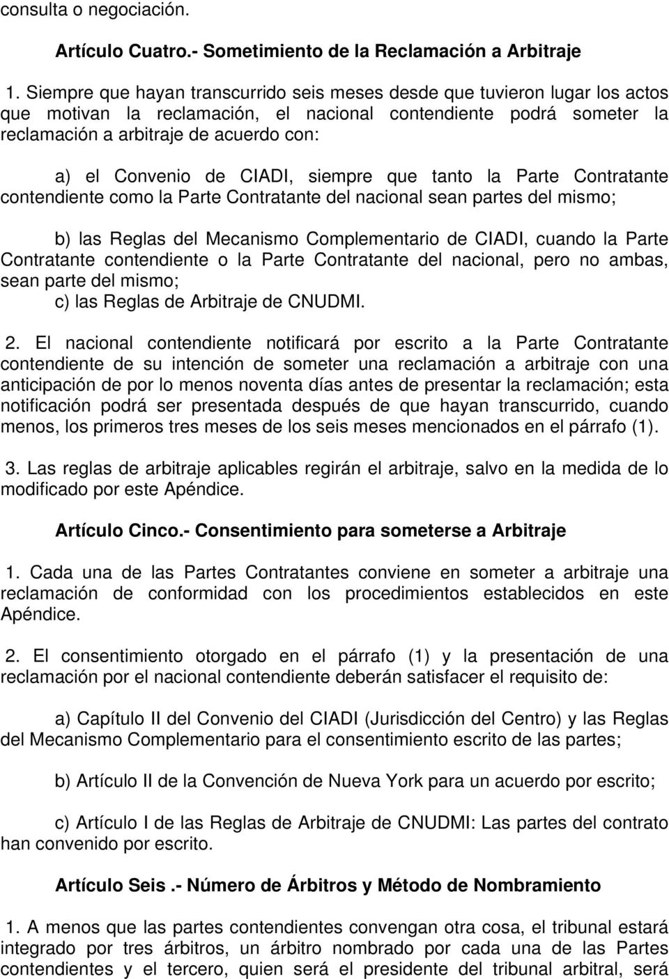 Convenio de CIADI, siempre que tanto la Parte Contratante contendiente como la Parte Contratante del nacional sean partes del mismo; b) las Reglas del Mecanismo Complementario de CIADI, cuando la