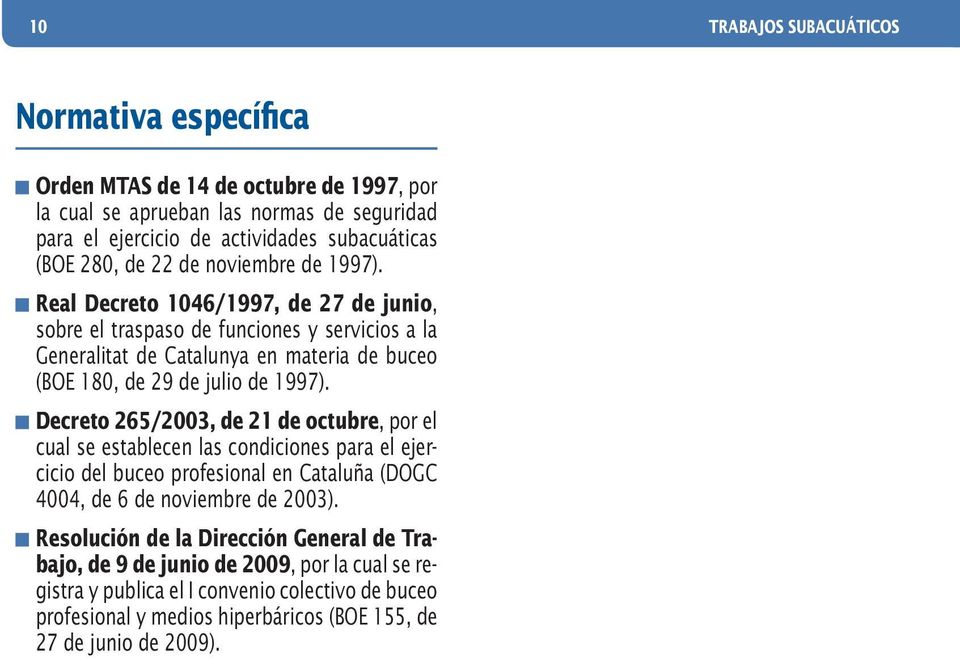Real Decreto 1046/1997, de 27 de junio, sobre el traspaso de funciones y servicios a la Generalitat de Catalunya en materia de buceo (BOE 180, de 29 de julio de 1997).