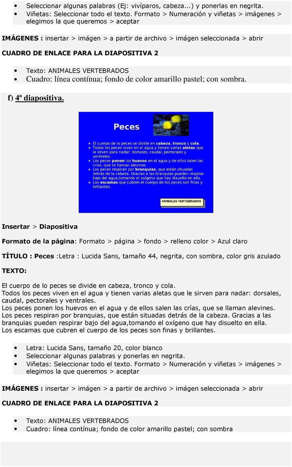 Texto: ANIMALES VERTEBRADOS Cuadro: línea contínua; fondo de color amarillo pastel; con sombra. f) 4ª diapositiva.
