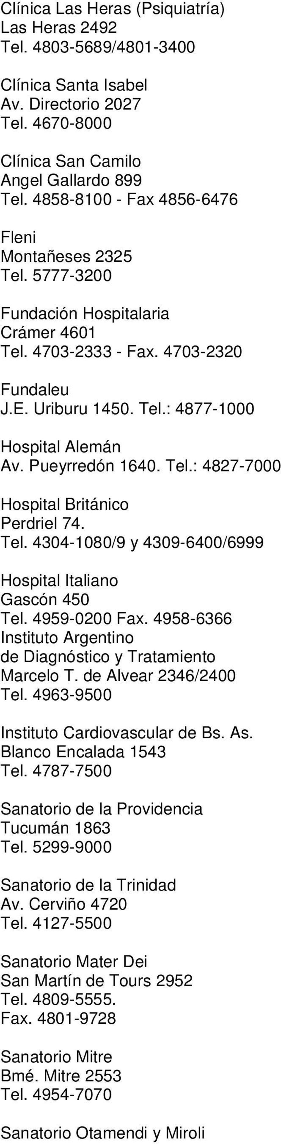 Pueyrredón 1640. Tel.: 4827-7000 Hospital Británico Perdriel 74. Tel. 4304-1080/9 y 4309-6400/6999 Hospital Italiano Gascón 450 Tel. 4959-0200 Fax.