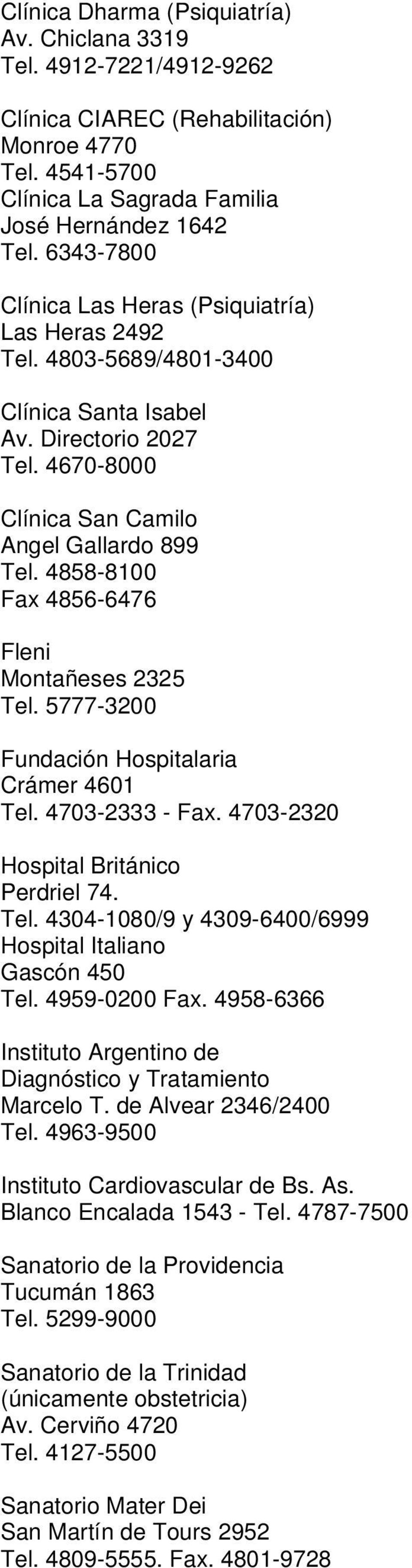 4858-8100 Fax 4856-6476 Fleni Montañeses 2325 Tel. 5777-3200 Fundación Hospitalaria Crámer 4601 Tel. 4703-2333 - Fax. 4703-2320 Hospital Británico Perdriel 74. Tel. 4304-1080/9 y 4309-6400/6999 Hospital Italiano Gascón 450 Tel.