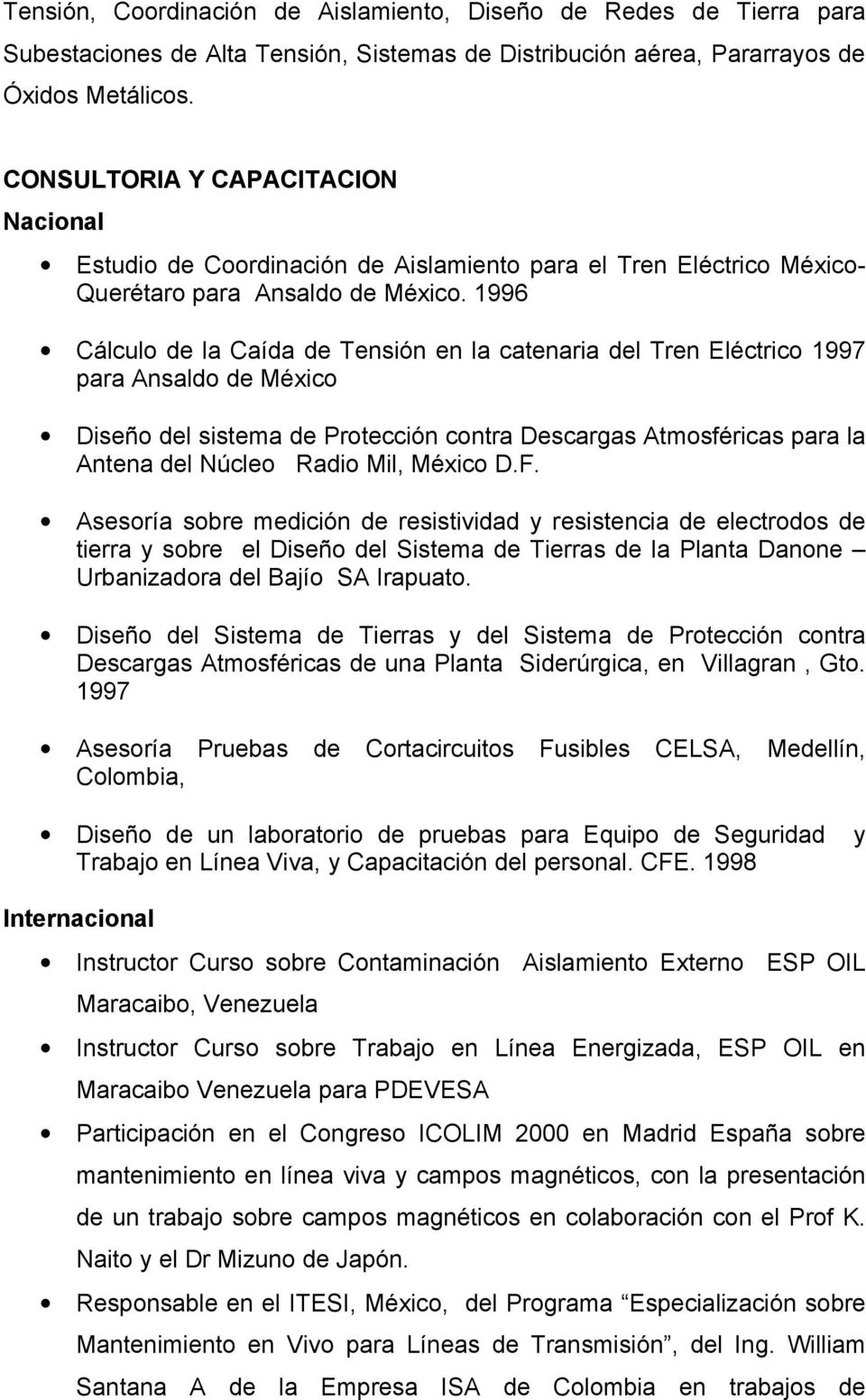 1996 Cálculo de la Caída de Tensión en la catenaria del Tren Eléctrico 1997 para Ansaldo de México Diseño del sistema de Protección contra Descargas Atmosféricas para la Antena del Núcleo Radio Mil,