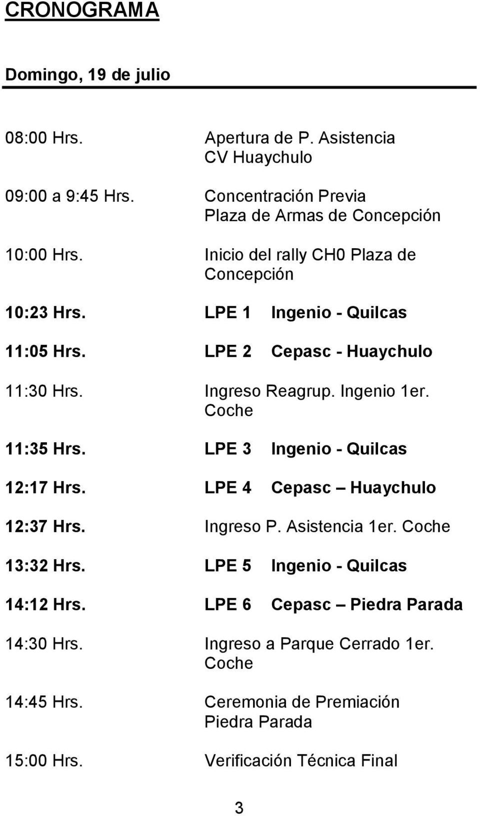 Coche 11:35 Hrs. LPE 3 Ingenio - Quilcas 12:17 Hrs. LPE 4 Cepasc Huaychulo 12:37 Hrs. Ingreso P. Asistencia 1er. Coche 13:32 Hrs.
