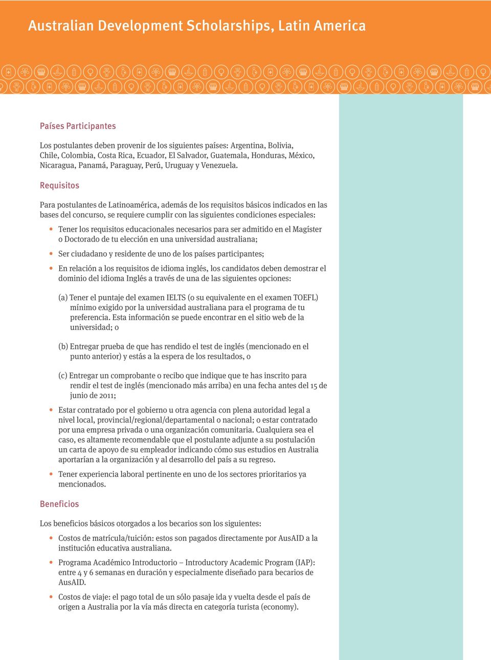 Requisitos Para postulantes de Latinoamérica, además de los requisitos básicos indicados en las bases del concurso, se requiere cumplir con las siguientes condiciones especiales: Tener los requisitos