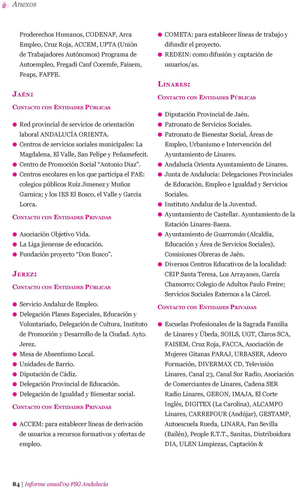 Centro de Promoción Social Antonio Diaz. Centros escolares en los que participa el PAE: colegios públicos Ruíz Jimenez y Muñoz Garnica; y los IES El Bosco, el Valle y Garcia Lorca.