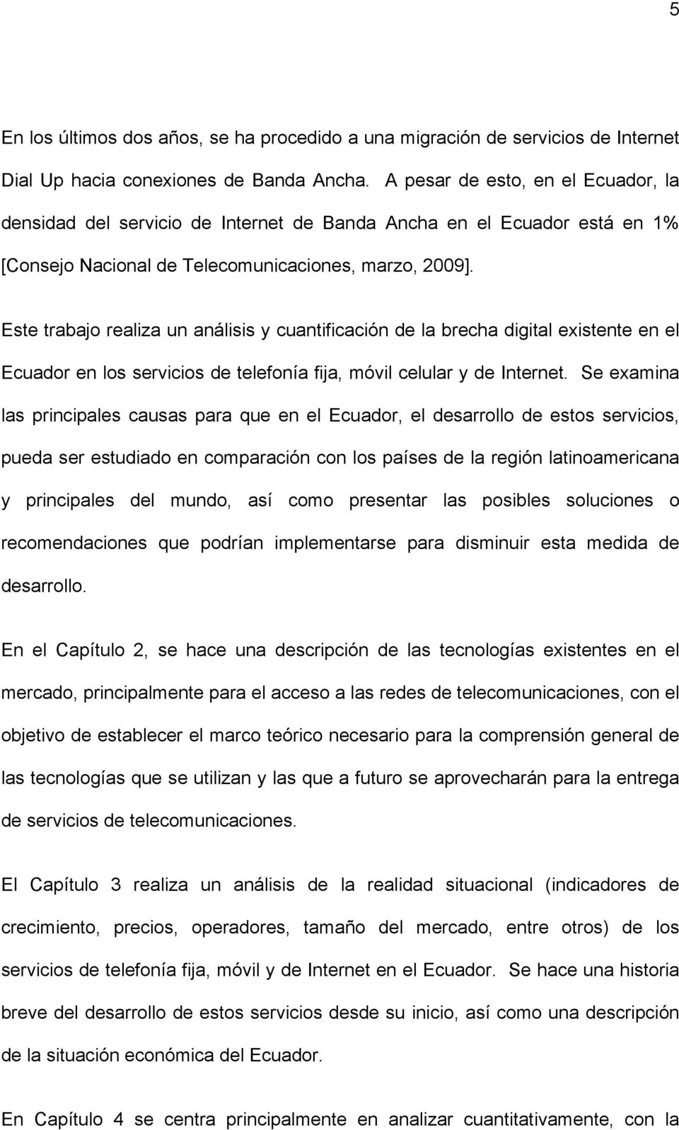 Este trabajo realiza un análisis y cuantificación de la brecha digital existente en el Ecuador en los servicios de telefonía fija, móvil celular y de Internet.