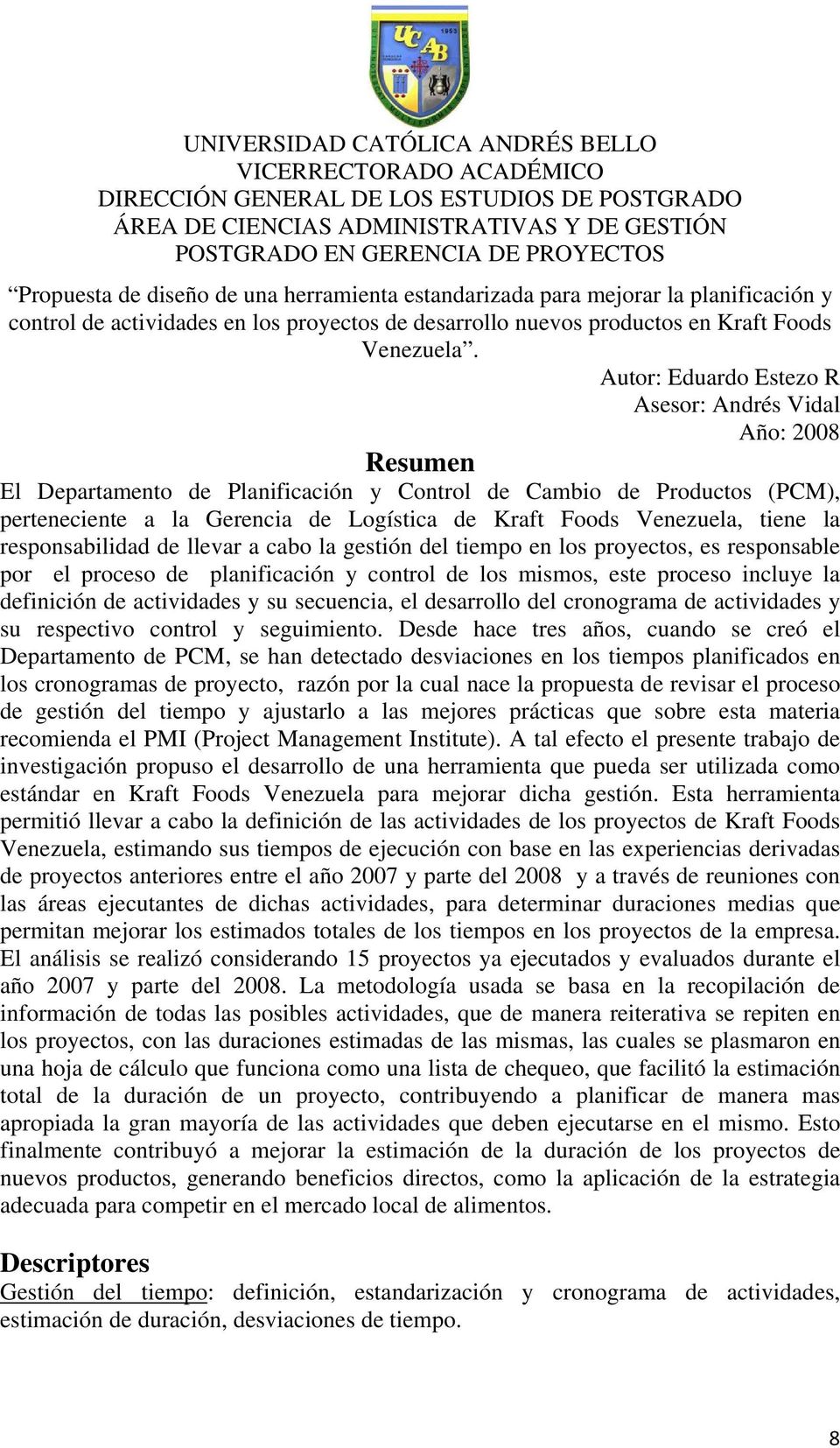 Autor: Eduardo Estezo R Asesor: Andrés Vidal Año: 2008 Resumen El Departamento de Planificación y Control de Cambio de Productos (PCM), perteneciente a la Gerencia de Logística de Kraft Foods