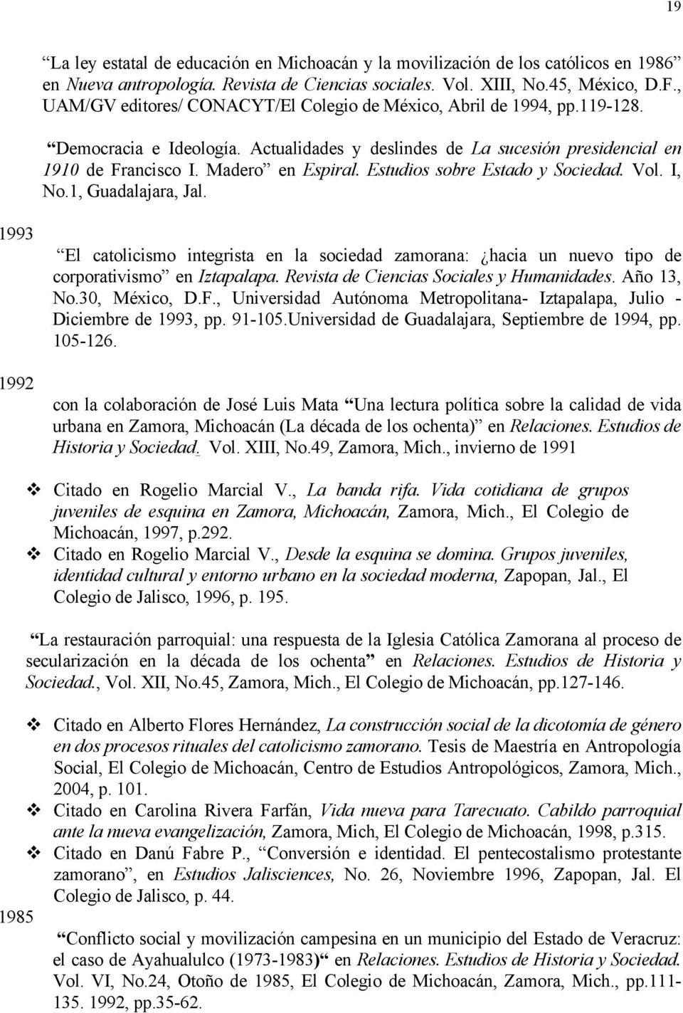 Estudios sobre Estado y Sociedad. Vol. I, No.1, Guadalajara, Jal. 1993 1992 El catolicismo integrista en la sociedad zamorana: hacia un nuevo tipo de corporativismo en Iztapalapa.