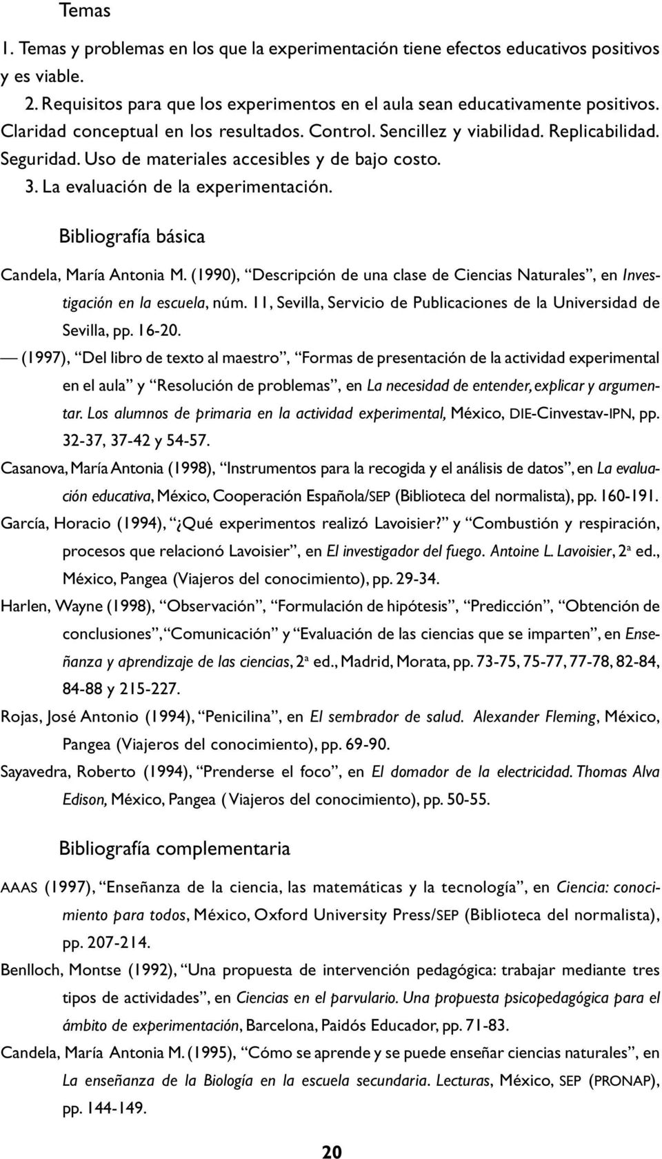 Bibliografía básica Candela, María Antonia M. (1990), Descripción de una clase de Ciencias Naturales, en Investigación en la escuela, núm.