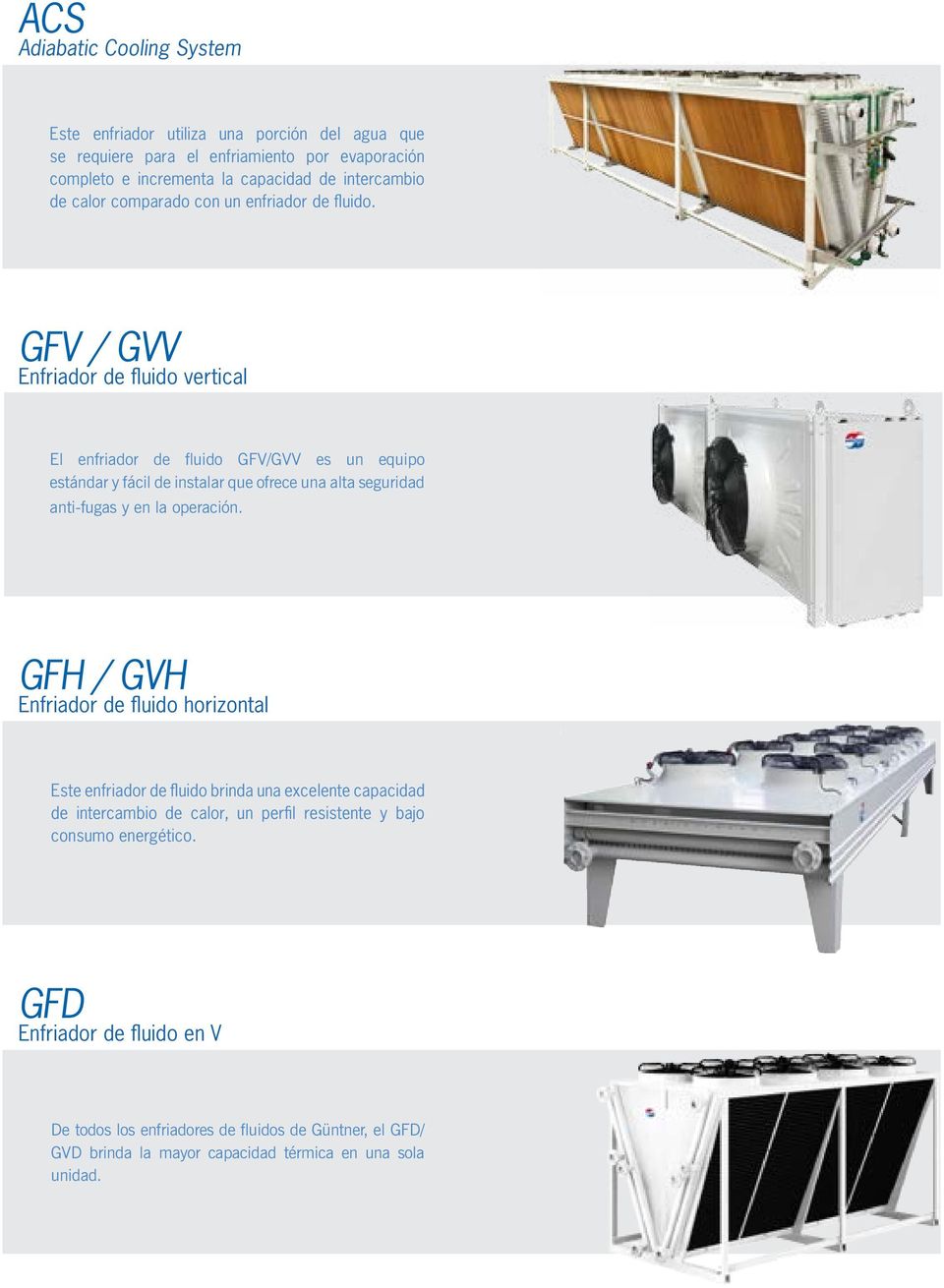 GFV / GVV Enfriador de fluido vertical El enfriador de fluido GFV/GVV es un equipo estándar y fácil de instalar que ofrece una alta seguridad anti-fugas y en la operación.