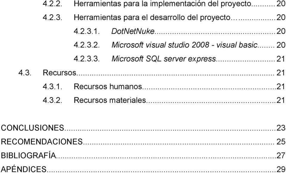 .. 20 4.2.3.3. Microsoft SQL server express... 21 4.3. Recursos... 21 4.3.1. Recursos humanos... 21 4.3.2. Recursos materiales.