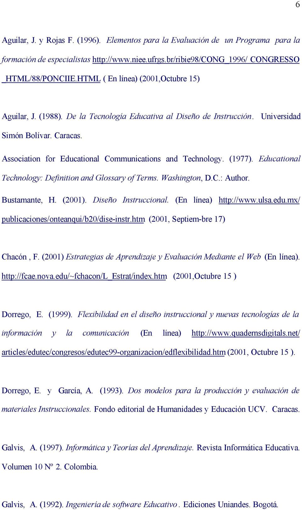 Association for Educational Communications and Technology. (1977). Educational Technology: Definition and Glossary of Terms. Washington, D.C.: Author. Bustamante, H. (2001). Diseño Instruccional.