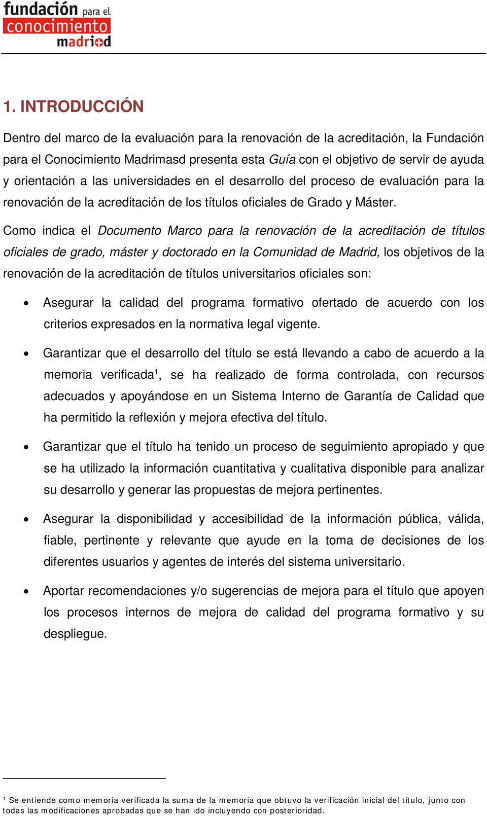 Como indica el Documento Marco para la renovación de la acreditación de títulos oficiales de grado, máster y doctorado en la Comunidad de Madrid, los objetivos de la renovación de la acreditación de