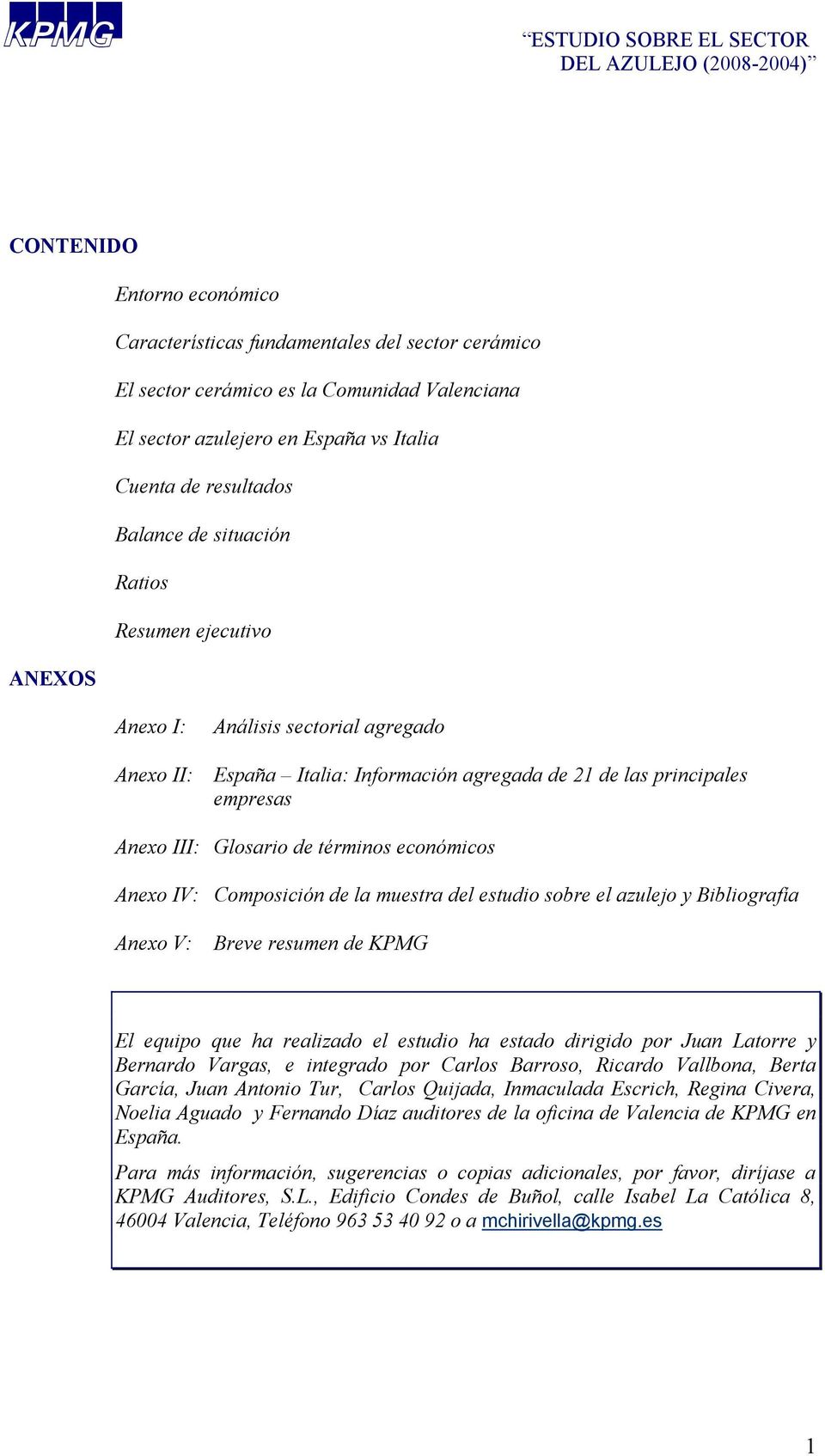 económicos Anexo IV: Composición de la muestra del estudio sobre el azulejo y Bibliografía Anexo V: Breve resumen de KPMG El equipo que ha realizado el estudio ha estado dirigido por Juan Latorre y