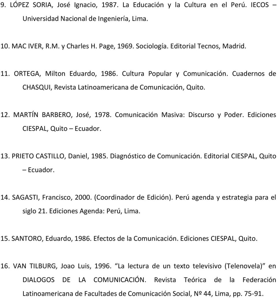 Comunicación Masiva: Discurso y Poder. Ediciones CIESPAL, Quito Ecuador. 13. PRIETO CASTILLO, Daniel, 1985. Diagnóstico de Comunicación. Editorial CIESPAL, Quito Ecuador. 14. SAGASTI, Francisco, 2000.