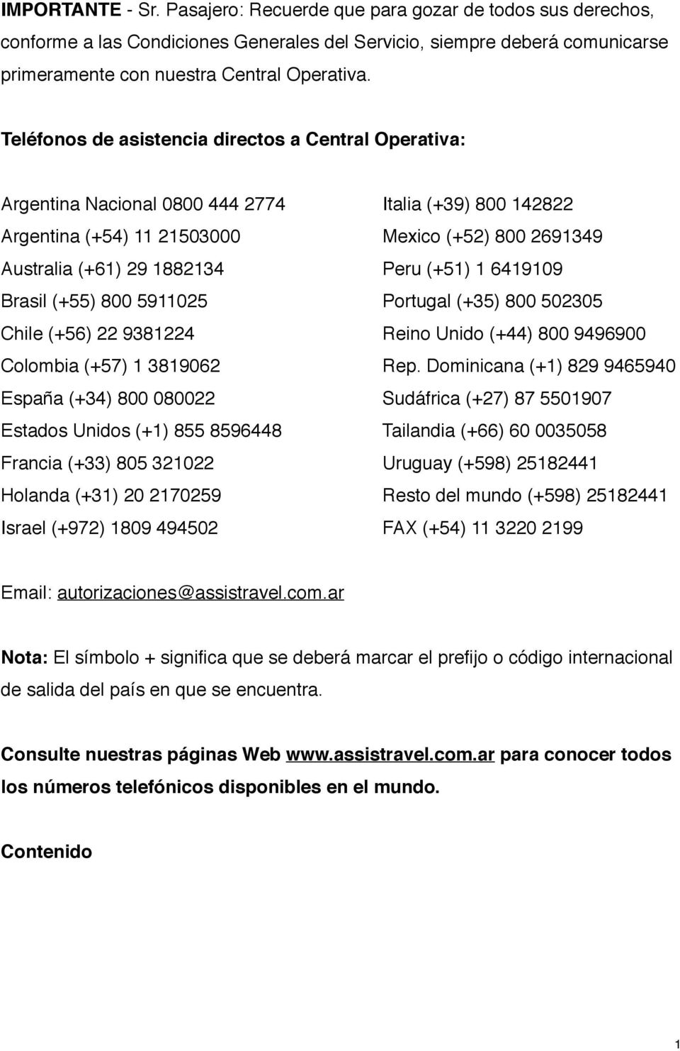 (+51) 1 6419109 Brasil (+55) 800 5911025 Portugal (+35) 800 502305 Chile (+56) 22 9381224 Reino Unido (+44) 800 9496900 Colombia (+57) 1 3819062 Rep.