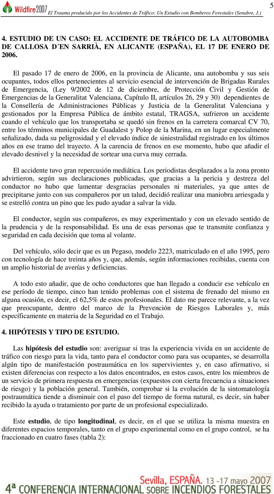 9/2002 de 12 de diciembre, de Protección Civil y Gestión de Emergencias de la Generalitat Valenciana, Capítulo II, artículos 26, 29 y 30) dependientes de la Consellería de Administraciones Públicas y