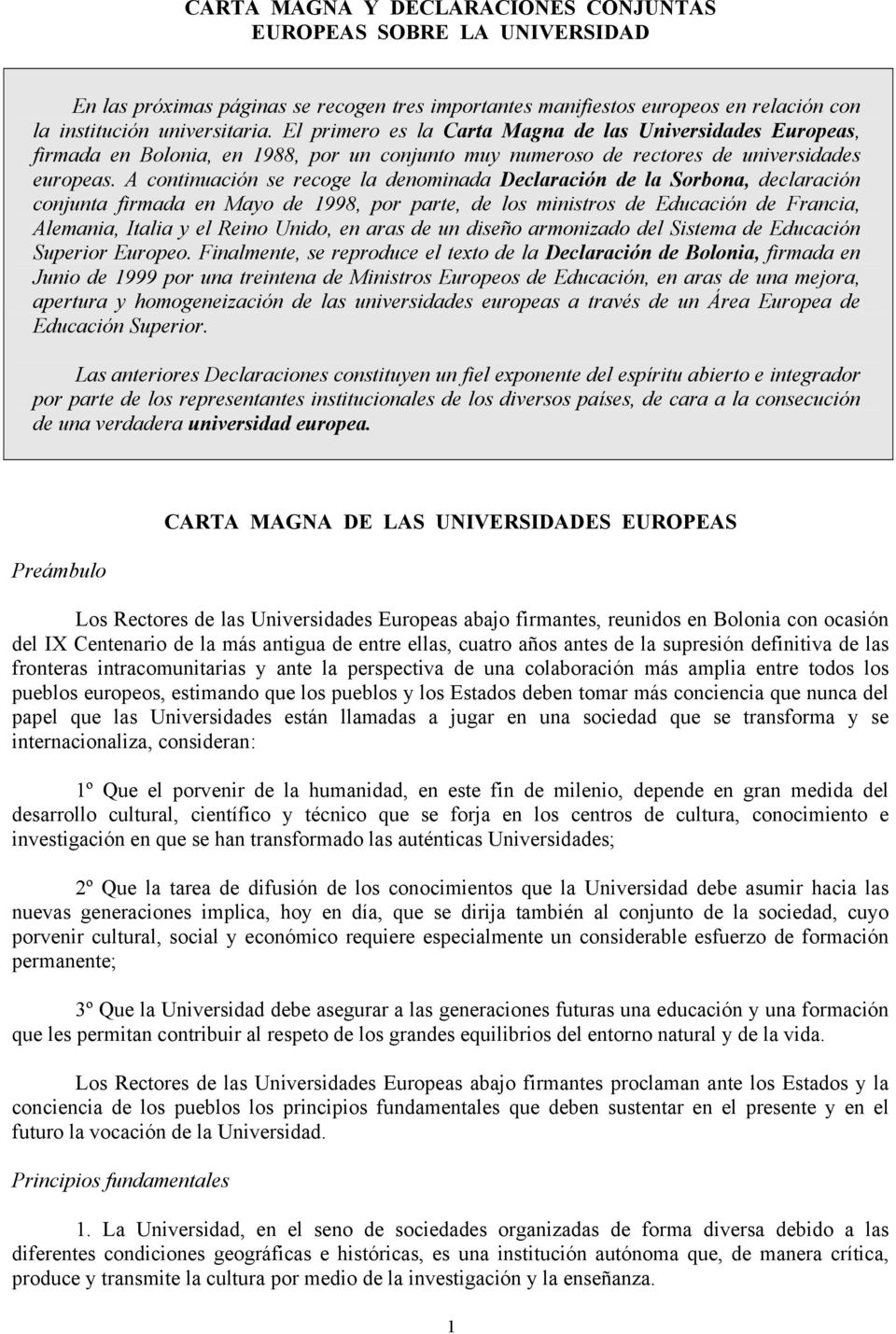 A continuación se recoge la denominada Declaración de la Sorbona, declaración conjunta firmada en Mayo de 1998, por parte, de los ministros de Educación de Francia, Alemania, Italia y el Reino Unido,