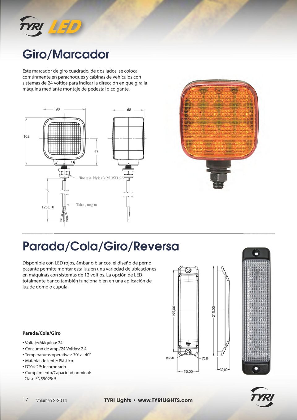 2 12±10 Tubo, negro Parada/Cola/Giro/Reversa Disponible con LED rojos, ámbar o blancos, el diseño de perno pasante permite montar esta luz en una variedad de ubicaciones en máquinas con sistemas de