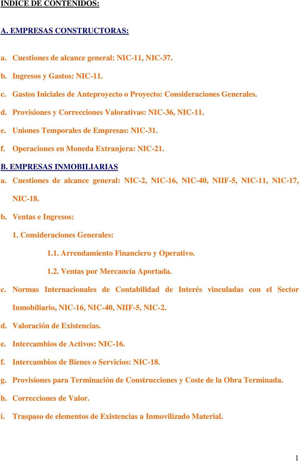 Operaciones en Moneda Extranjera: NIC-21. B. EMPRESAS INMOBILIARIAS a. Cuestiones de alcance general: NIC-2, NIC-16, NIC-40, NIIF-5, NIC-11, NIC-17, NIC-18. b. Ventas e Ingresos: 1.