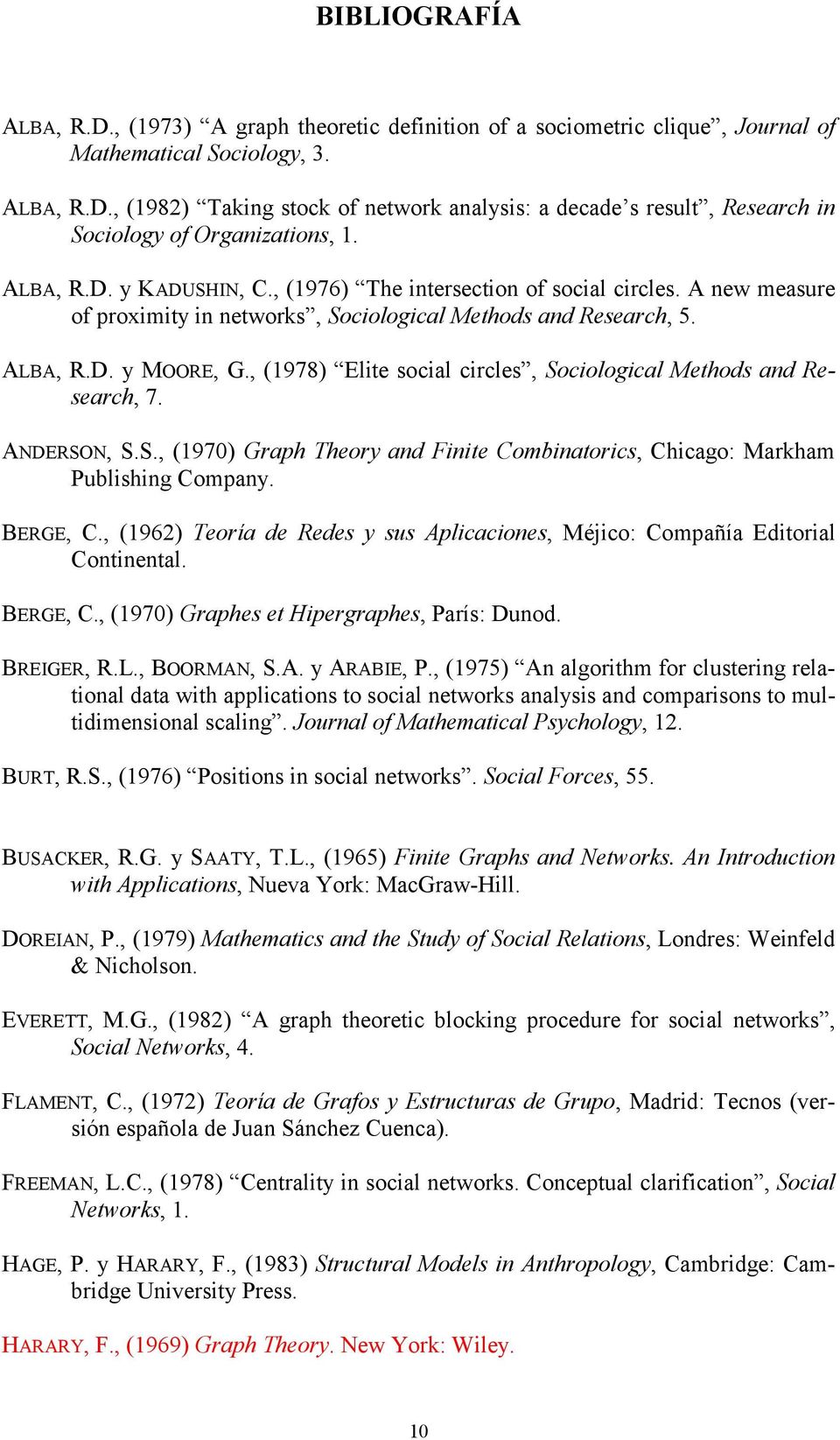, (1978) Elite social circles, Sociological Methods and Research, 7. ANDERSON, S.S., (1970) Graph Theory and Finite Combinatorics, Chicago: Markham Publishing Company. BERGE, C.