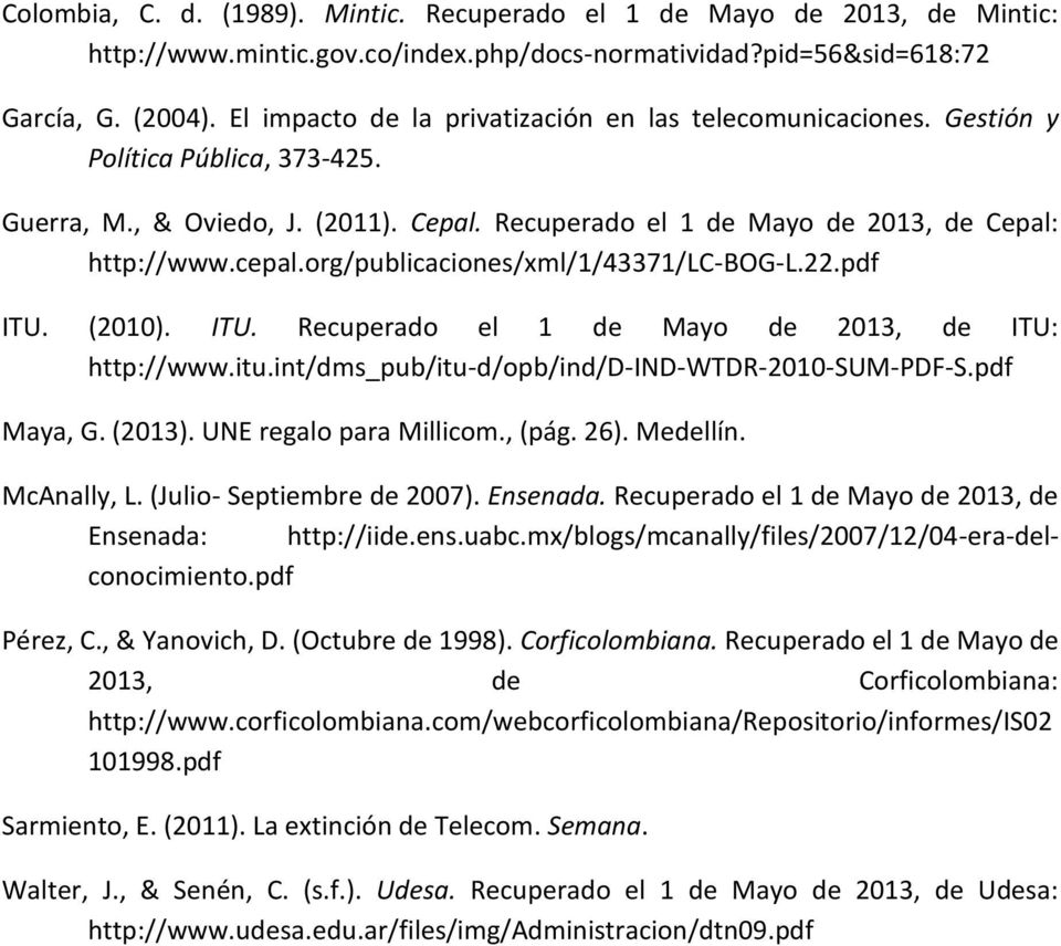 org/publicaciones/xml/1/43371/lc-bog-l.22.pdf ITU. (2010). ITU. Recuperado el 1 de Mayo de 2013, de ITU: http://www.itu.int/dms_pub/itu-d/opb/ind/d-ind-wtdr-2010-sum-pdf-s.pdf Maya, G. (2013).