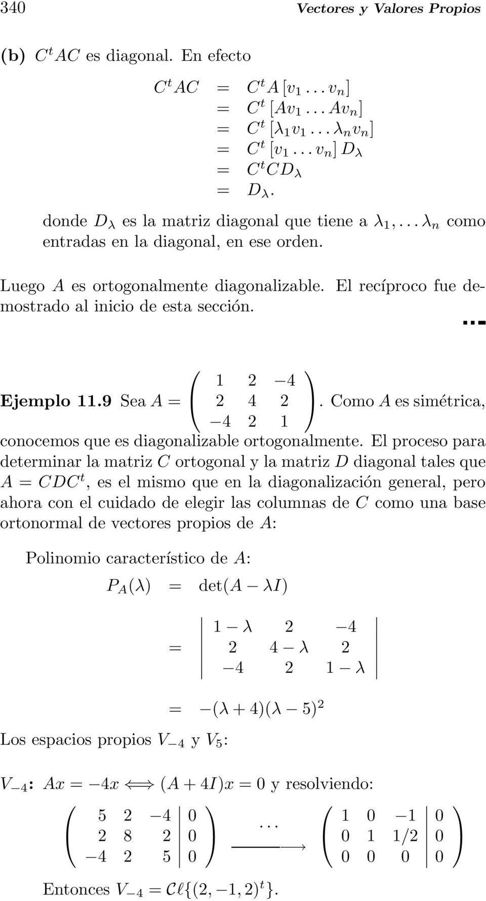 Ejemplo 11.9 Sea A = 1 4 4 4 1. Como A es simétrica, conocemos que es diagonalizable ortogonalmente.