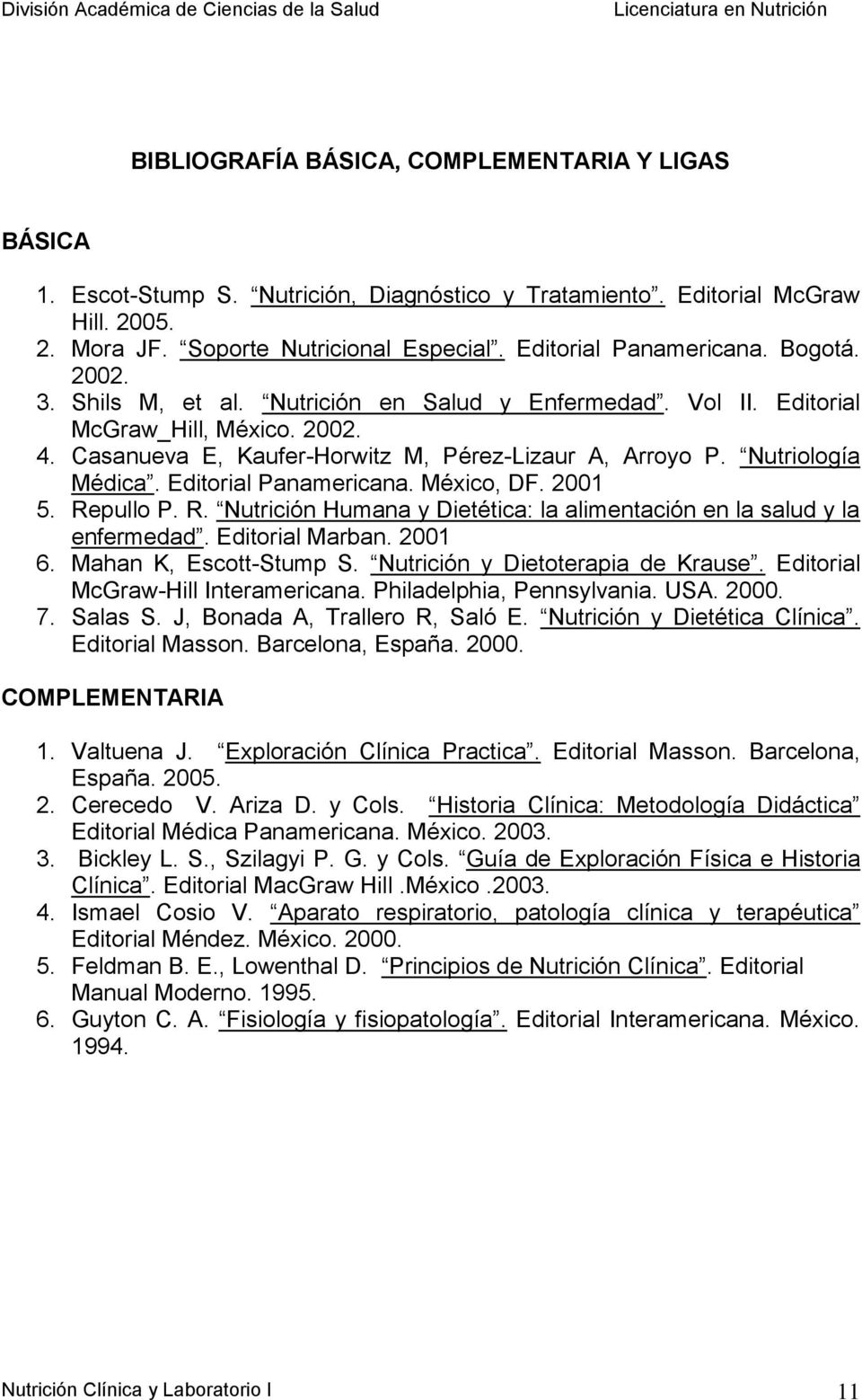 Nutriología Médica. Editorial Panamericana. México, DF. 2001 5. Repullo P. R. Nutrición Humana y Dietética: la alimentación en la salud y la enfermedad. Editorial Marban. 2001 6.