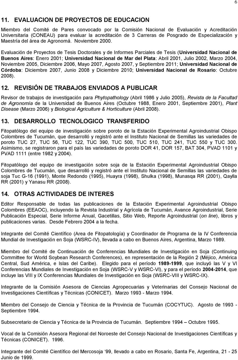 Evaluación de Proyectos de Tesis Doctorales y de Informes Parciales de Tesis (Universidad Nacional de Buenos Aires: Enero 2001; Universidad Nacional de Mar del Plata: Abril 2001, Julio 2002, Marzo