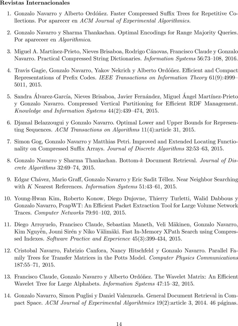 Martínez-Prieto, Nieves Brisaboa, Rodrigo Cánovas, Francisco Claude y Gonzalo Navarro. Practical Compressed String Dictionaries. Information Systems 56:73 108, 2016. 4.