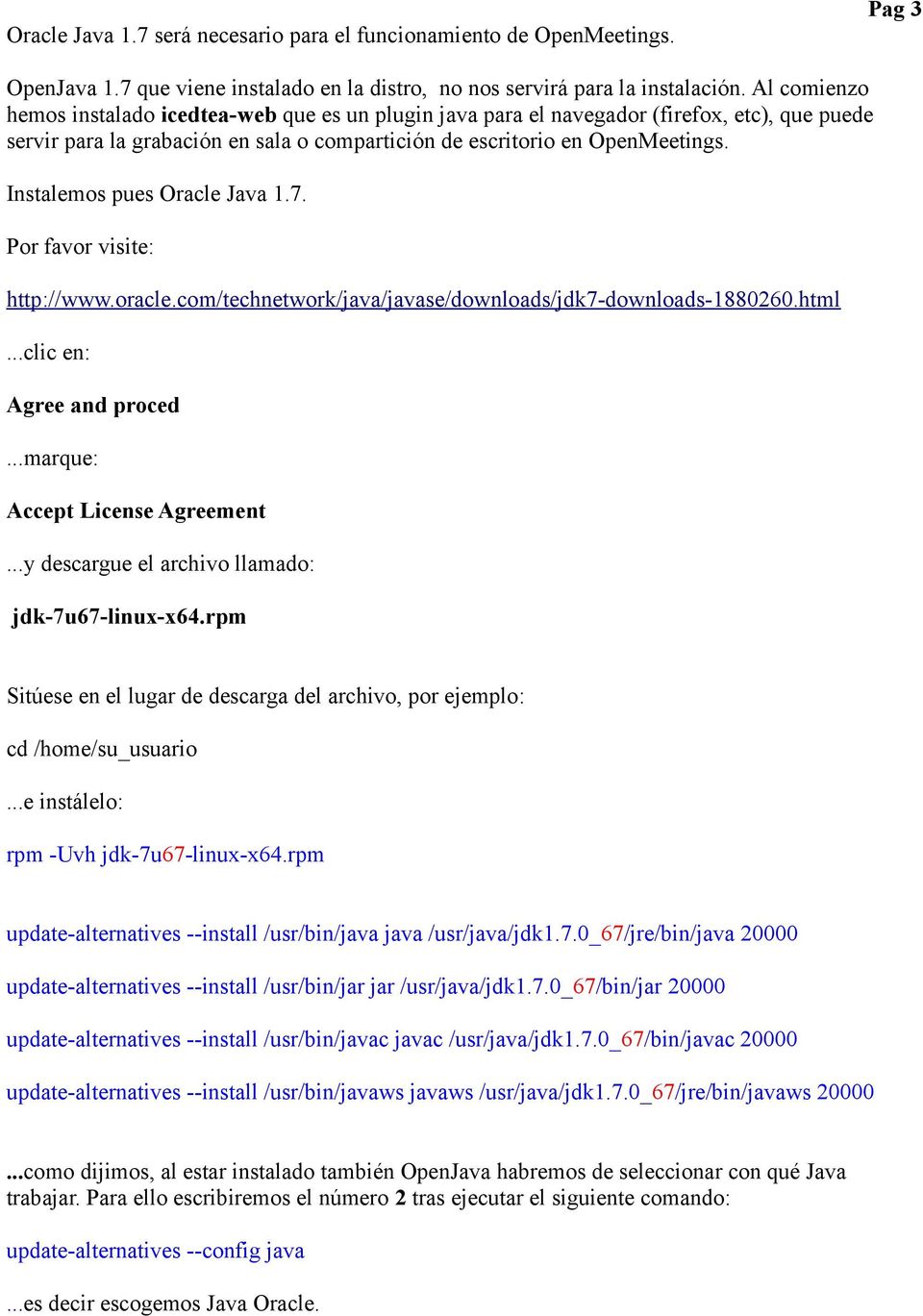 Instalemos pues Oracle Java 1.7. Por favor visite: http://www.oracle.com/technetwork/java/javase/downloads/jdk7-downloads-1880260.html...clic en: Agree and proced...marque: Accept License Agreement.