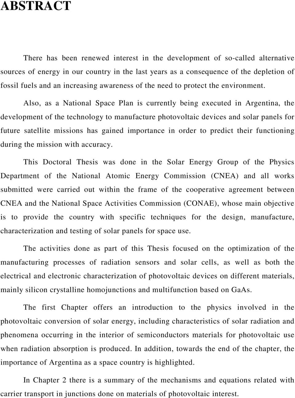 Also, as a National Space Plan is currently being executed in Argentina, the development of the technology to manufacture photovoltaic devices and solar panels for future satellite missions has