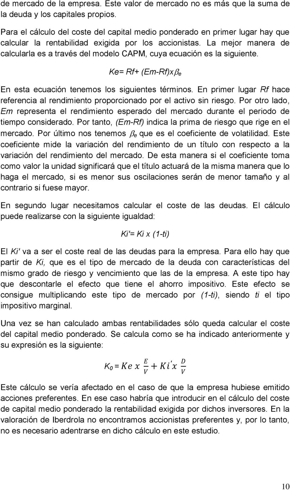 La mejor manera de calcularla es a través del modelo CAPM, cuya ecuación es la siguiente. Ke= Rf+ (Em-Rf)x e En esta ecuación tenemos los siguientes términos.