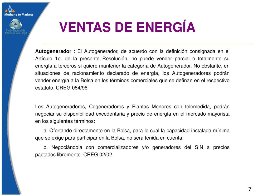No obstante, en situaciones de racionamiento declarado de energía, los Autogeneradores podrán vender energía a la Bolsa en los términos comerciales que se definan en el respectivo estatuto.