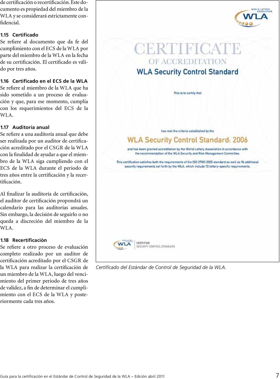 16 Certificado en el ECS de la WLA Se refiere al miembro de la WLA que ha sido sometido a un proceso de evaluación y que, para ese momento, cumplía con los requerimientos del ECS de la WLA. 1.