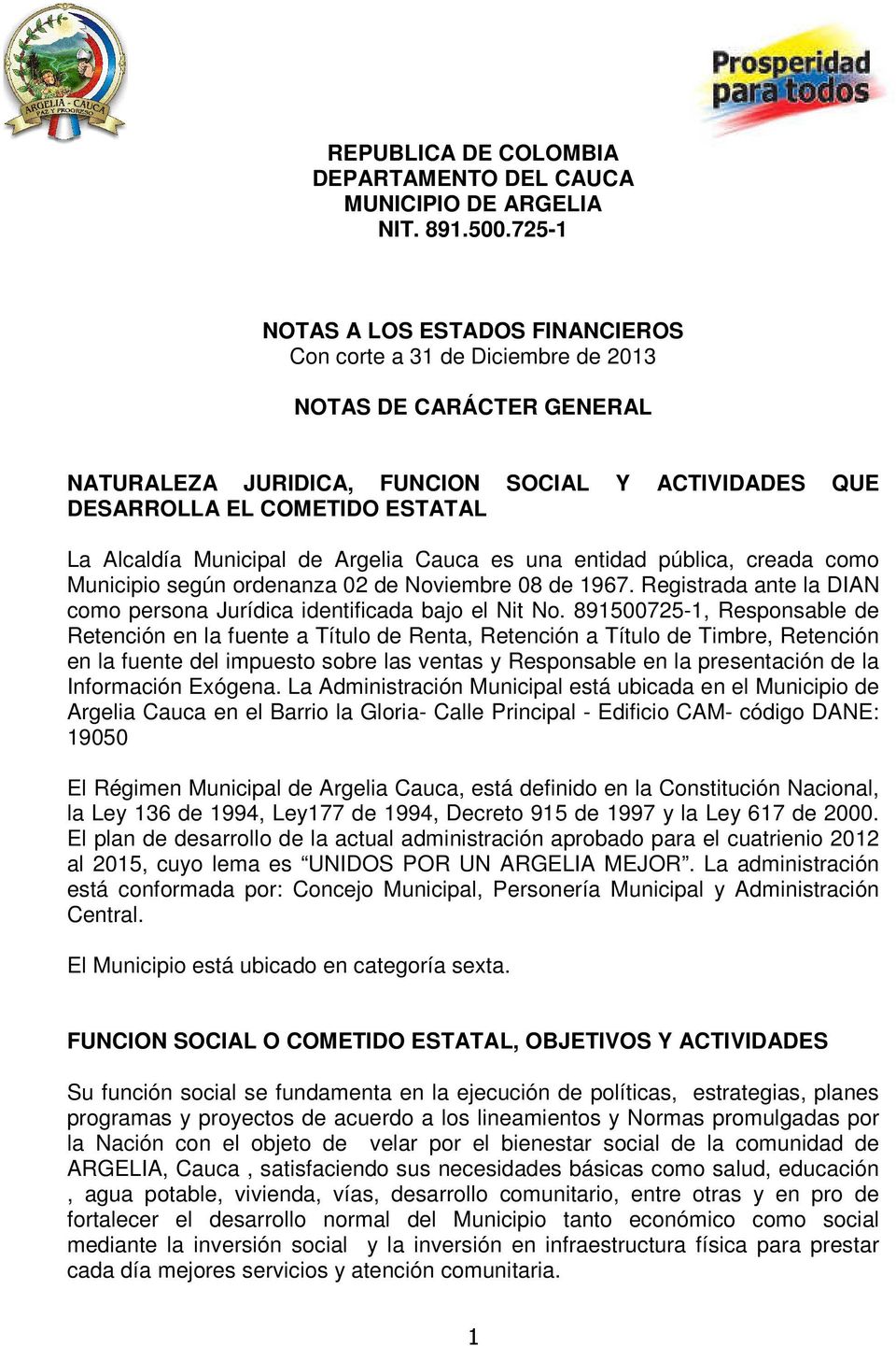 Municipal de Argelia Cauca es una entidad pública, creada como Municipio según ordenanza 02 de Noviembre 08 de 1967. Registrada ante la DIAN como persona Jurídica identificada bajo el Nit No.