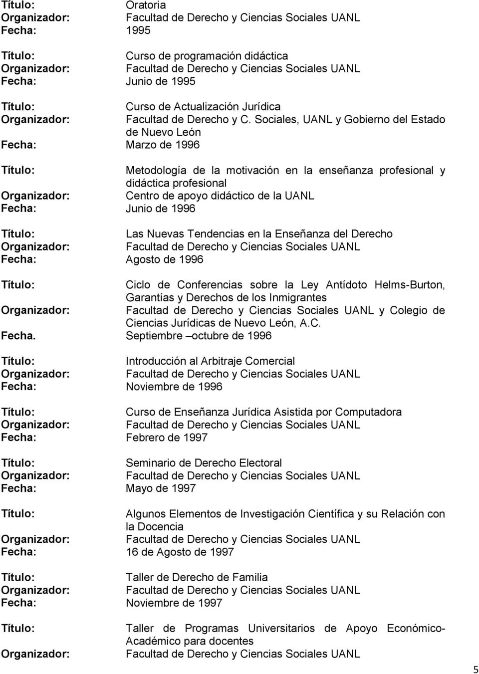 Sociales, UANL y Gobierno del Estado de Nuevo León Fecha: Marzo de 1996 Metodología de la motivación en la enseñanza profesional y didáctica profesional Centro de apoyo didáctico de la UANL Fecha: