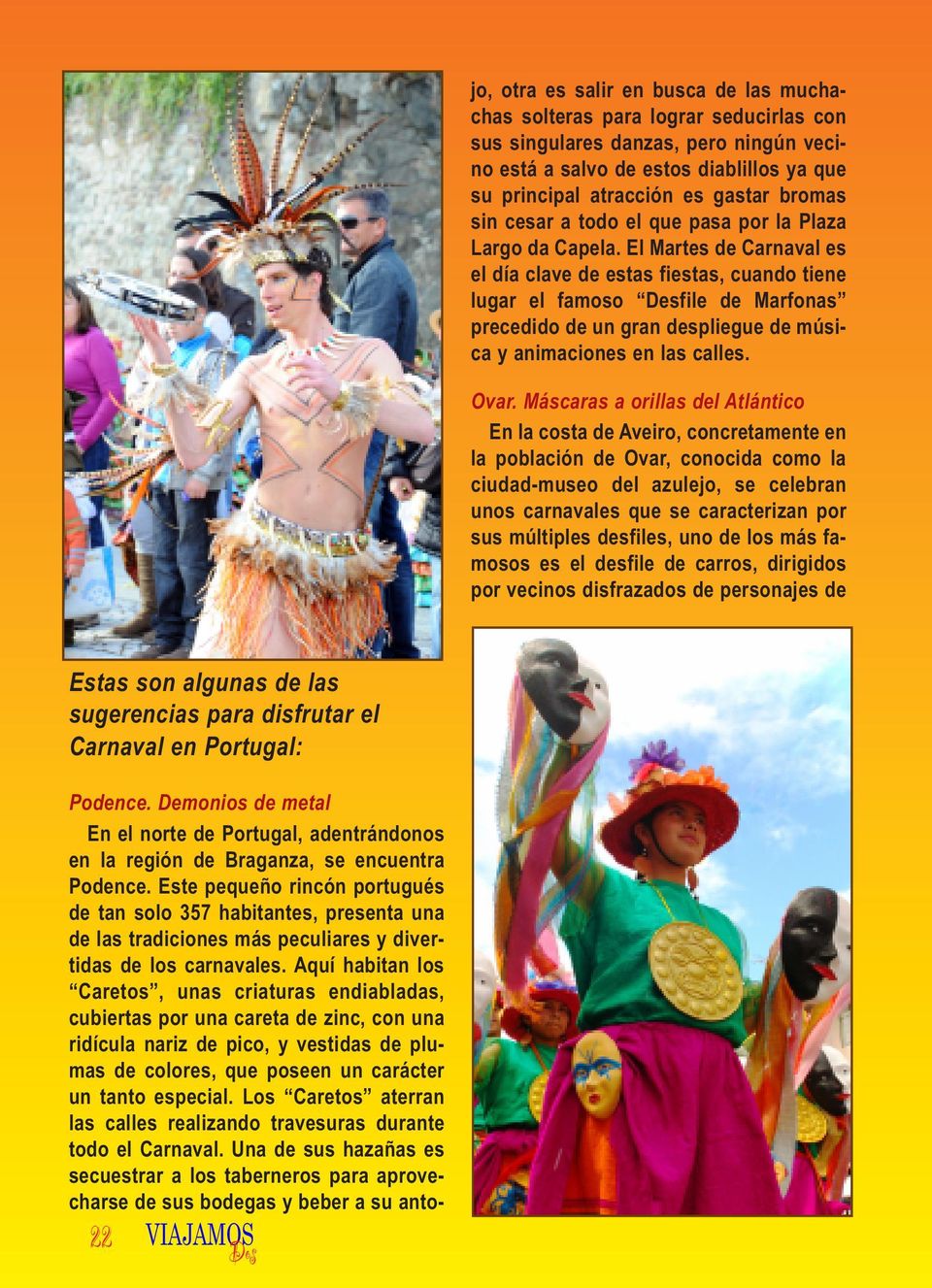 El Martes de Carnaval es el día clave de estas fiestas, cuando tiene lugar el famoso Desfile de Marfonas precedido de un gran despliegue de música y animaciones en las calles. Ovar.