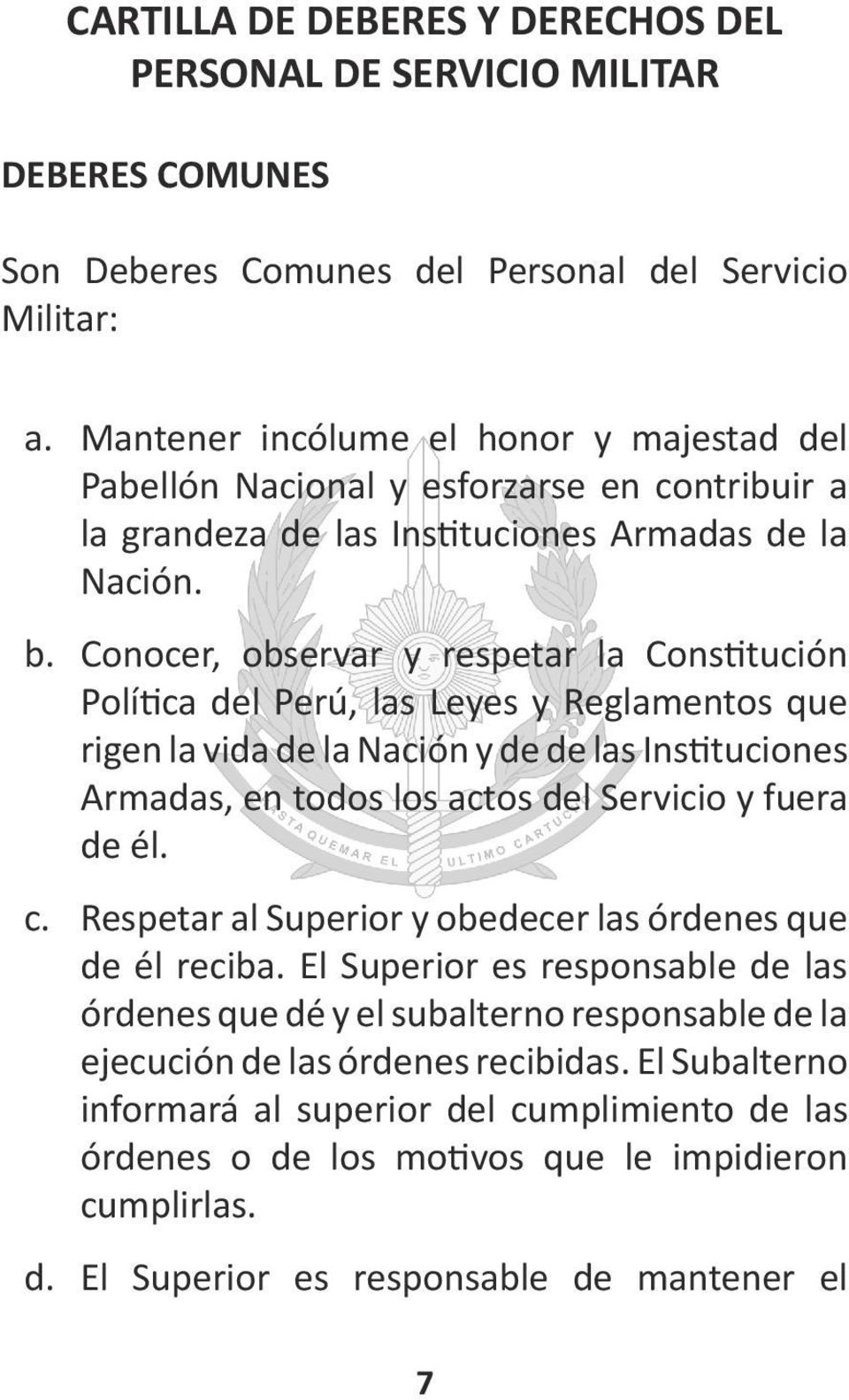 Conocer, observar y respetar la Constitución Política del Perú, las Leyes y Reglamentos que rigen la vida de la Nación y de de las Instituciones Armadas, en todos los actos del Servicio y fuera de él.