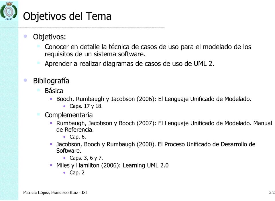 Bibliografía Básica Booch, Rumbaugh y Jacobson (2006): El Lenguaje Unificado de Modelado. Caps. 17 y 18.