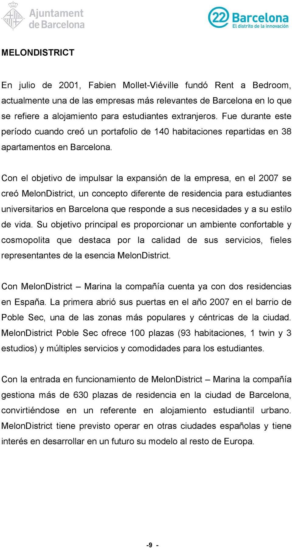 Con el objetivo de impulsar la expansión de la empresa, en el 2007 se creó MelonDistrict, un concepto diferente de residencia para estudiantes universitarios en Barcelona que responde a sus