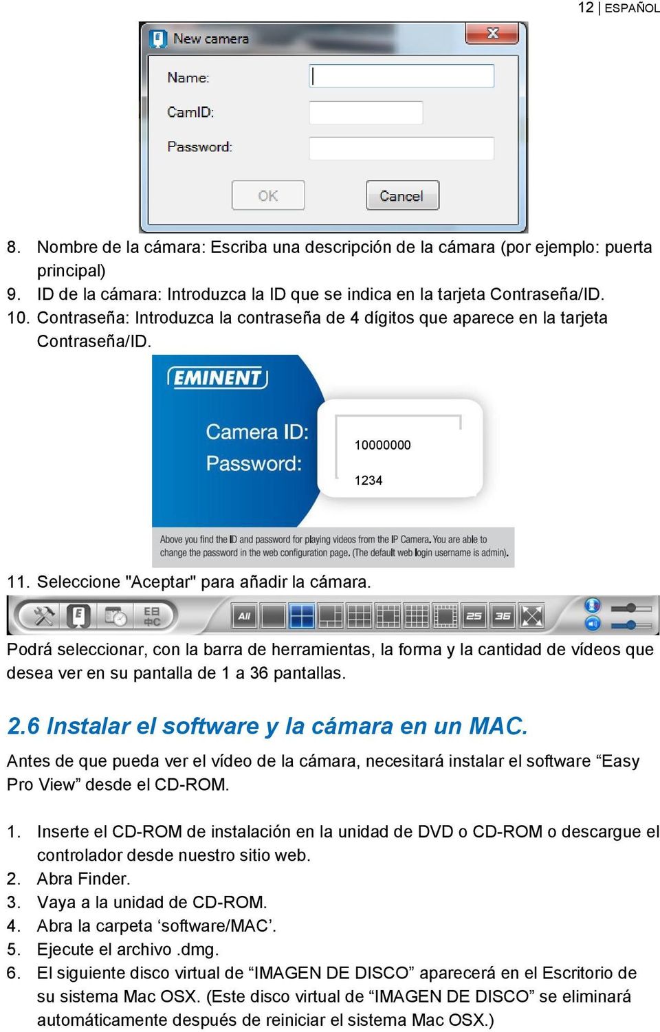 Podrá seleccionar, con la barra de herramientas, la forma y la cantidad de vídeos que desea ver en su pantalla de 1 a 36 pantallas. 2.6 Instalar el software y la cámara en un MAC.