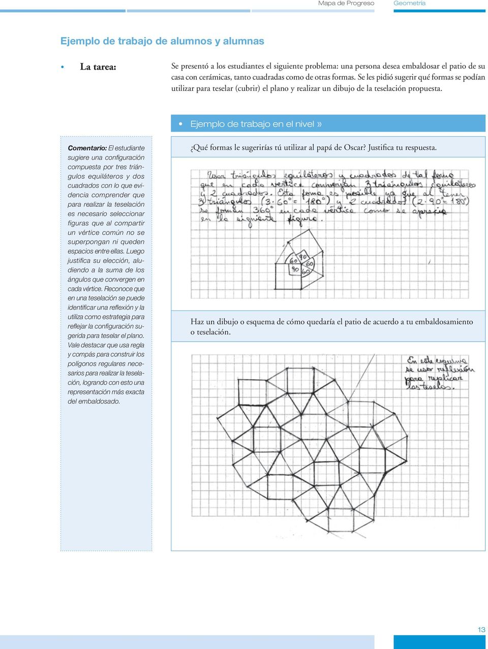 Ejemplo de trabajo en el nivel» Comentario: El estudiante sugiere una configuración compuesta por tres triángulos equiláteros y dos cuadrados con lo que evidencia comprender que para realizar la