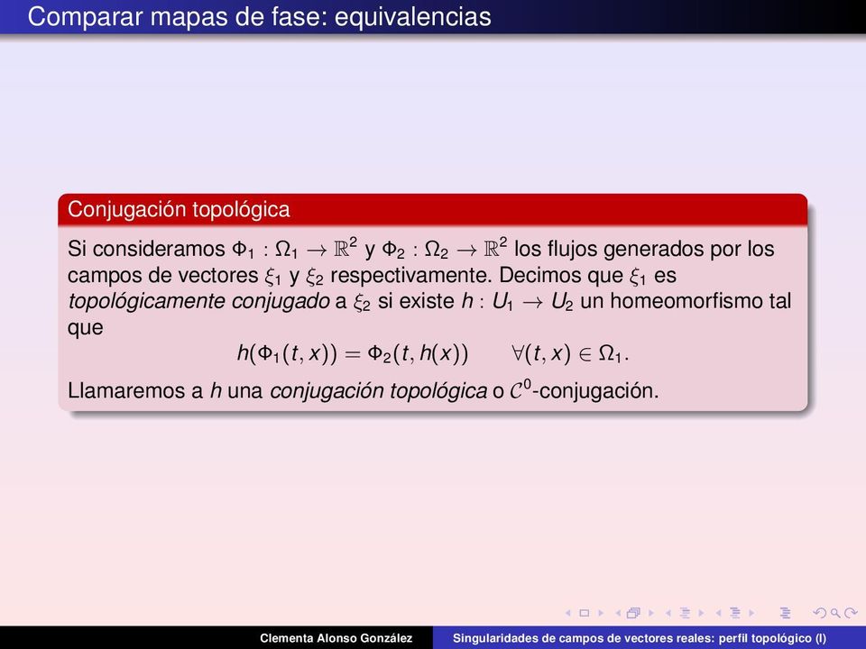 Decimos que ξ 1 es topológicamente conjugado a ξ 2 si existe h : U 1 U 2 un homeomorfismo tal