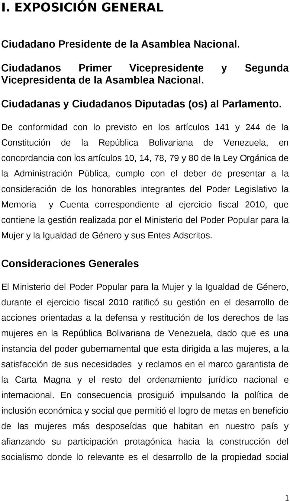 De conformidad con lo previsto en los artículos 141 y 244 de la Constitución de la República Bolivariana de Venezuela, en concordancia con los artículos 10, 14, 78, 79 y 80 de la Ley Orgánica de la