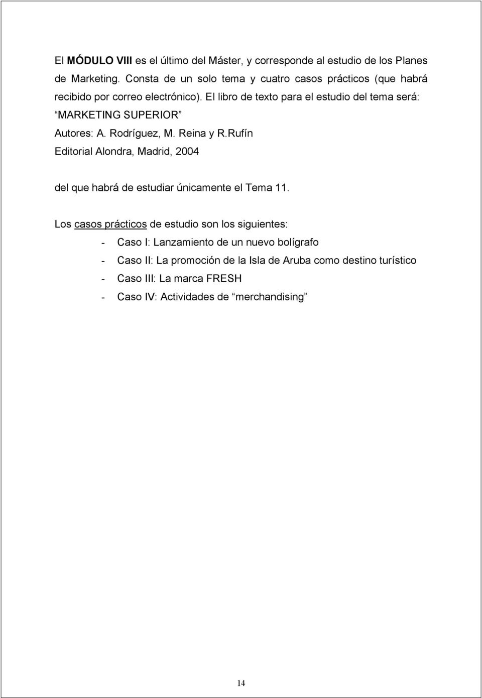El libro de texto para el estudio del tema será: MARKETING SUPERIOR Autores: A. Rodríguez, M. Reina y R.