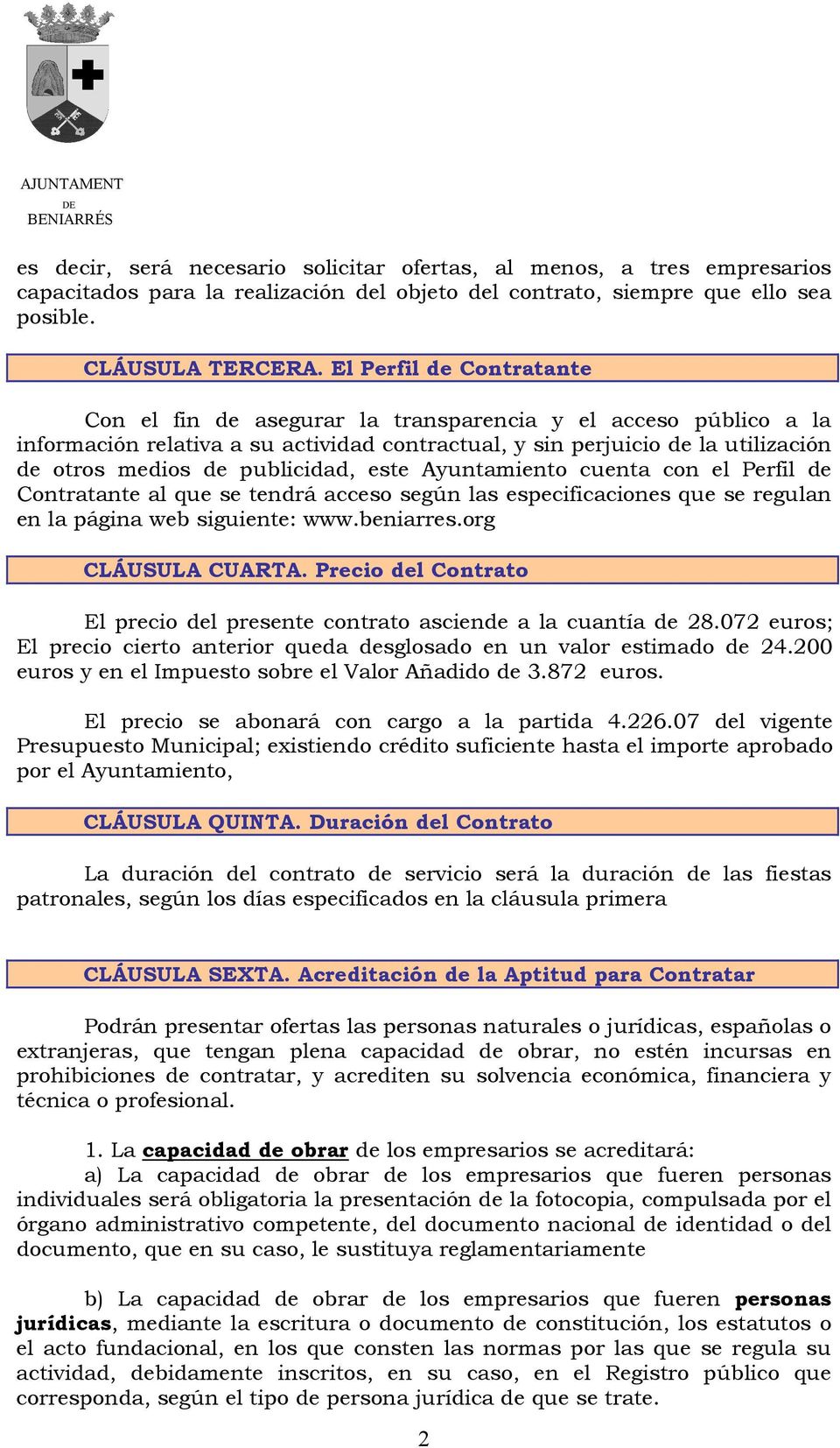 publicidad, este Ayuntamiento cuenta con el Perfil de Contratante al que se tendrá acceso según las especificaciones que se regulan en la página web siguiente: www.beniarres.org CLÁUSULA CUARTA.