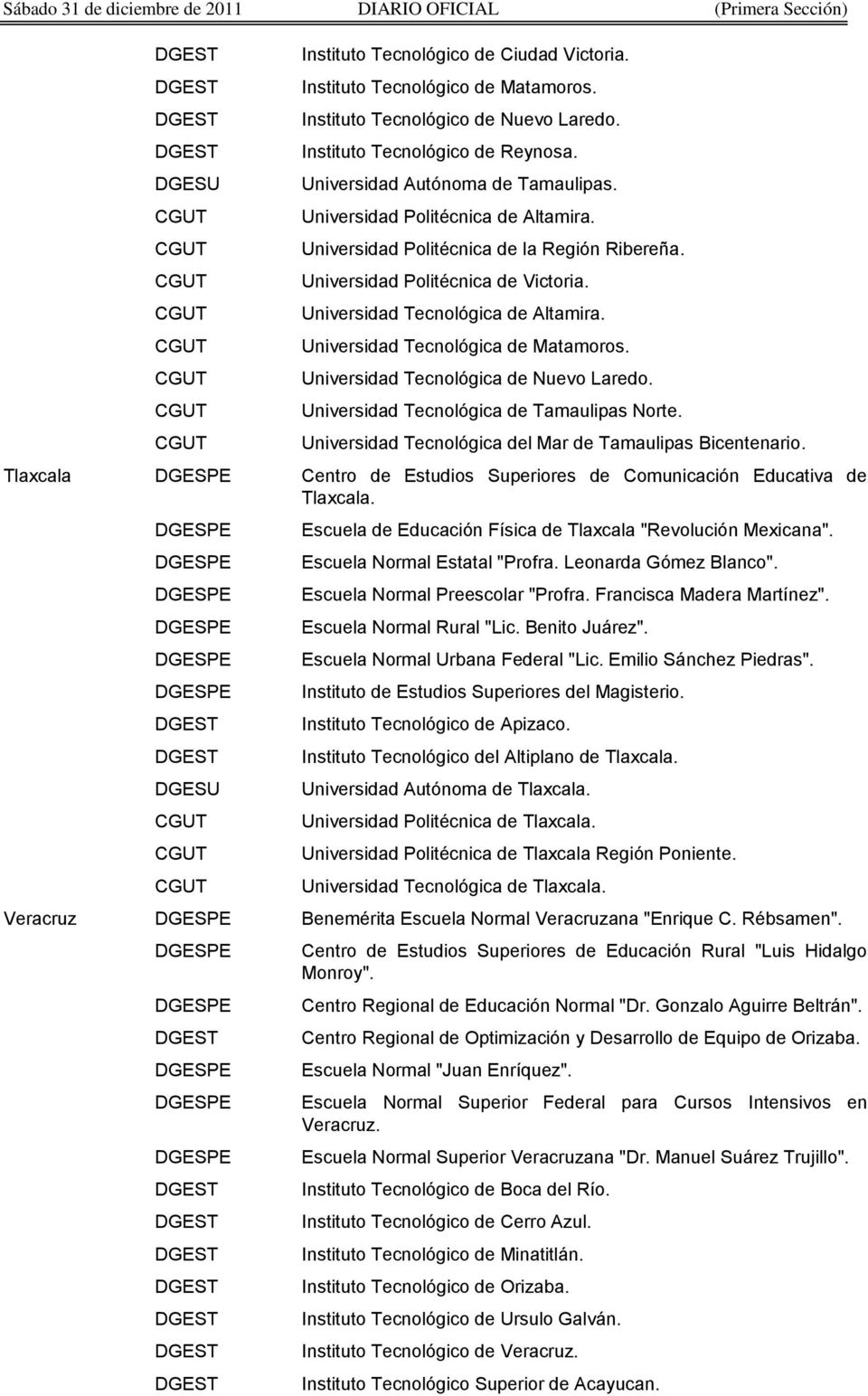 Universidad Tecnológica de Altamira. Universidad Tecnológica de Matamoros. Universidad Tecnológica de Nuevo Laredo. Universidad Tecnológica de Tamaulipas Norte.