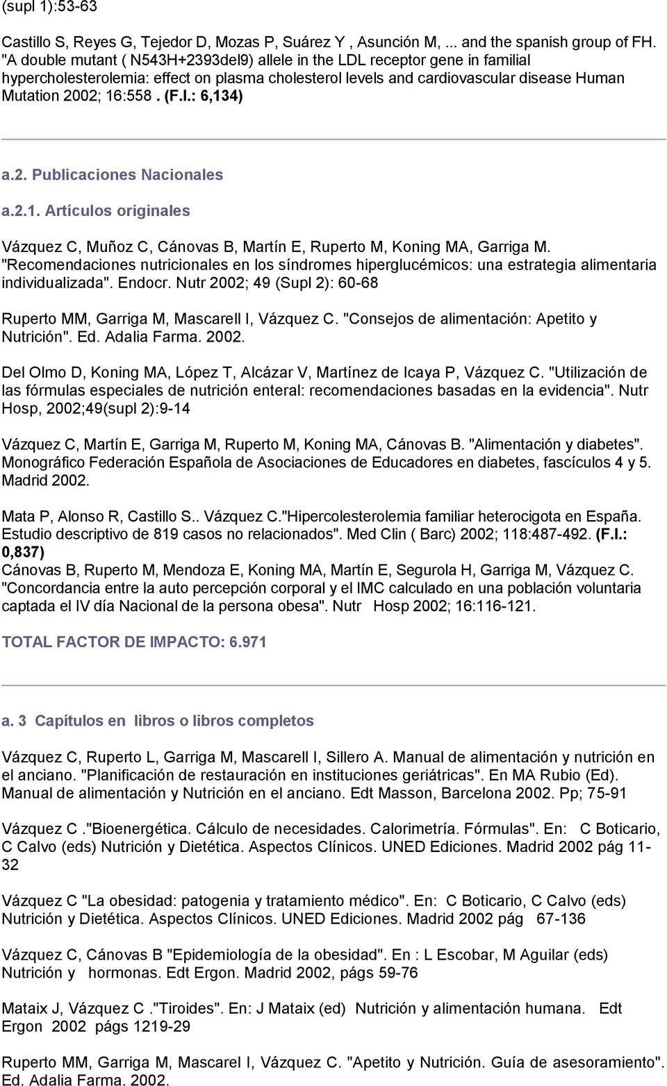 : 6,134) a.2. Publicaciones Nacionales a.2.1. Artículos originales Vázquez C, Muñoz C, Cánovas B, Martín E, Ruperto M, Koning MA, Garriga M.